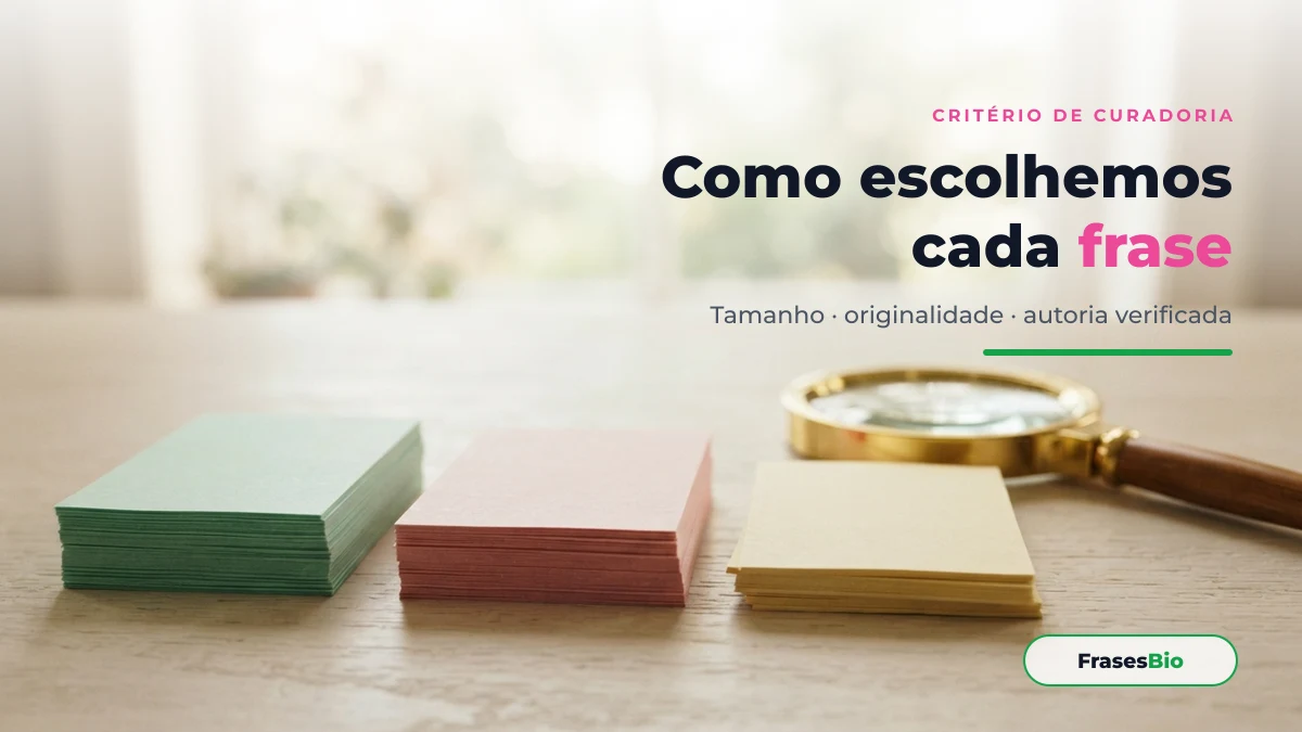 Critério de curadoria da Frases Bio: tamanho, originalidade e autoria verificada de cada frase